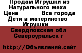 Продам Игрушки из Натурального меха › Цена ­ 1 000 - Все города Дети и материнство » Игрушки   . Свердловская обл.,Североуральск г.